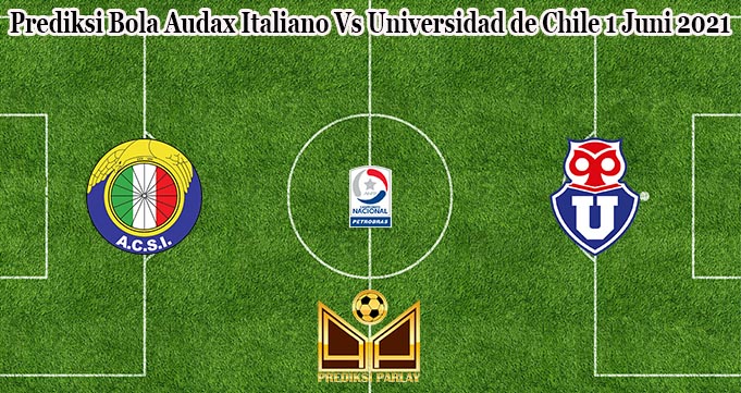 Prediksi Bola Audax Italiano Vs Universidad de Chile 1 Juni 2021