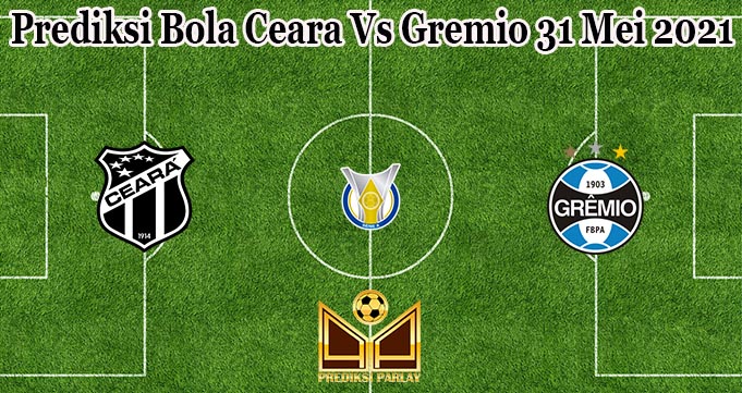 Prediksi Bola Ceara Vs Gremio 31 Mei 2021