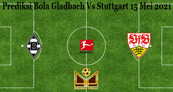 Prediksi Bola Gladbach Vs Stuttgart 15 Mei 2021