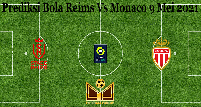 Prediksi Bola Reims Vs Monaco 9 Mei 2021