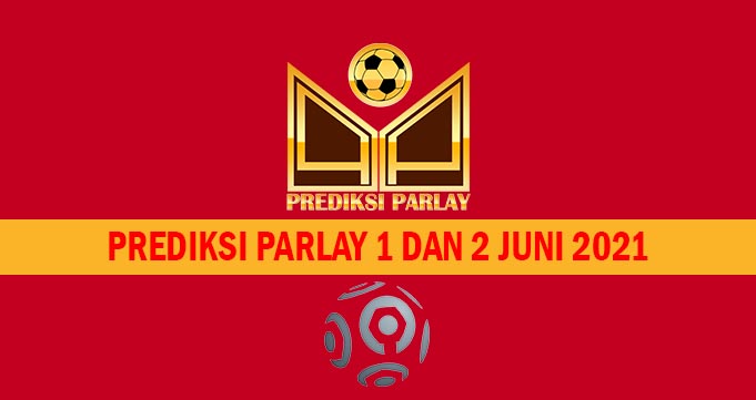 Prediksi Parlay 1 dan 2 Juni 2021