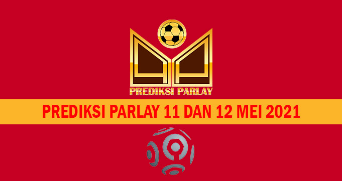 Prediksi Parlay 11 dan 12 Mei 2021