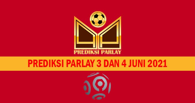 Prediksi Parlay 3 dan 4 Juni 2021