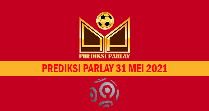 Prediksi Parlay Malam Ini 31 Mei 2021