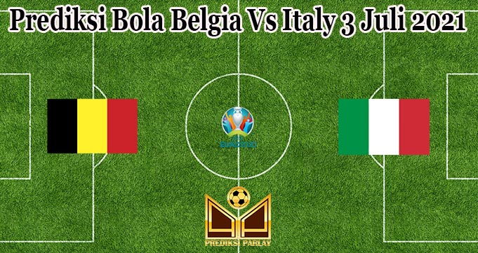 Prediksi Bola Belgia Vs Italy 3 Juli 2021