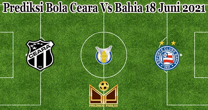 Prediksi Bola Ceara Vs Bahia 18 Juni 2021