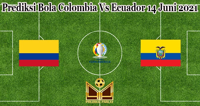 Prediksi Bola Colombia Vs Ecuador 14 Juni 2021