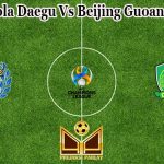 Prediksi Bola Daegu Vs Beijing Guoan 2 Juli 2021