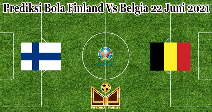 Prediksi Bola Finland Vs Belgia 22 Juni 2021