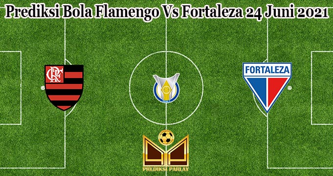 Prediksi Bola Flamengo Vs Fortaleza 24 Juni 2021