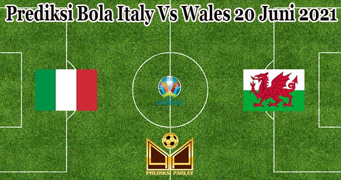 Prediksi Bola Italy Vs Wales 20 Juni 2021