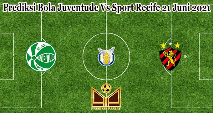 Prediksi Bola Juventude Vs Sport Recife 21 Juni 2021