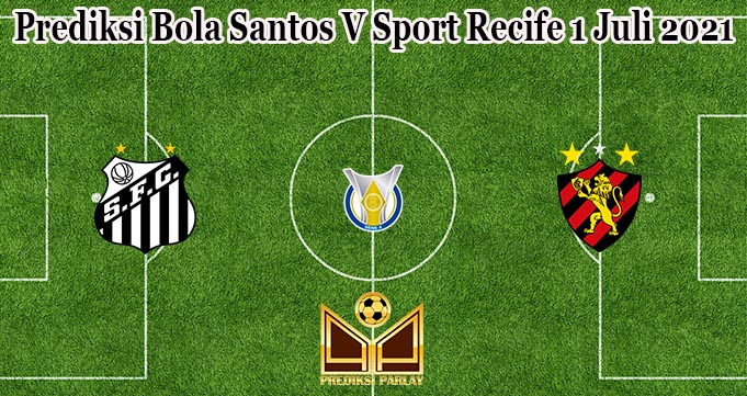 Prediksi Bola Santos Vs Sport Recife 1 Juli 2021