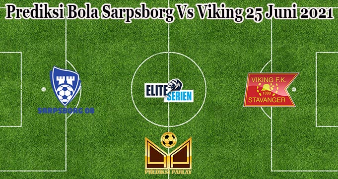 Prediksi Bola Sarpsborg Vs Viking 25 Juni 2021