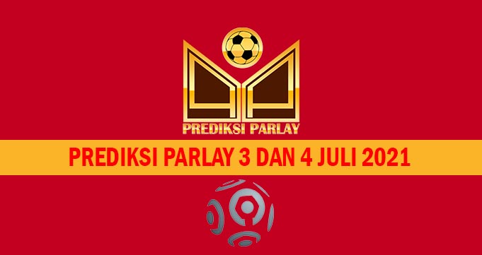 Prediksi Parlay 3 dan 4 Juli 2021