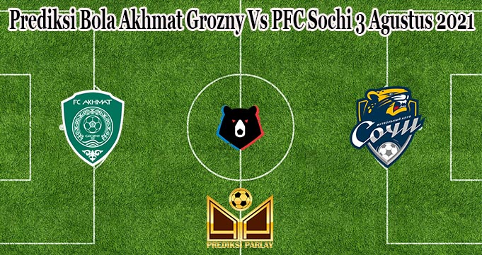 Prediksi Bola Akhmat Grozny Vs PFC Sochi 3 Agustus 2021