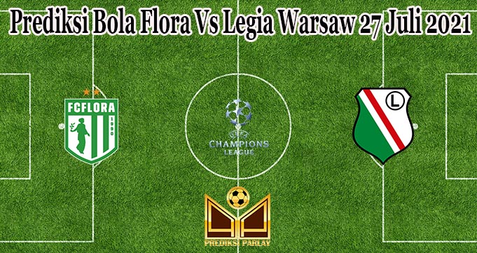 Prediksi Bola Flora Vs Legia Warsaw 27 Juli 2021