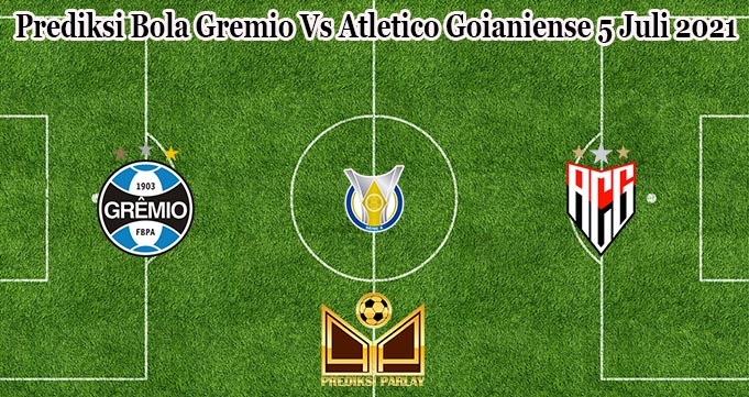 Prediksi Bola Gremio Vs Atletico Goianiense 5 Juli 2021