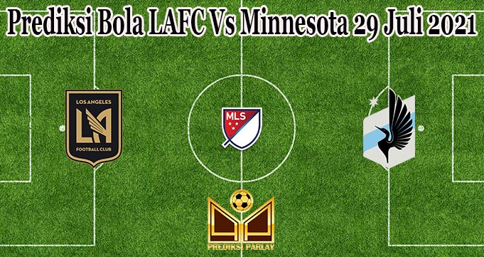 Prediksi Bola LAFC Vs Minnesota 29 Juli 2021