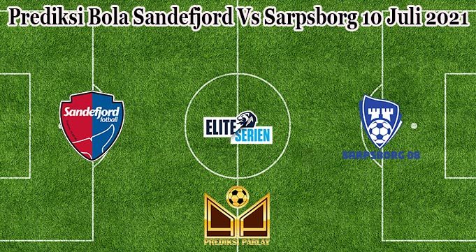 Prediksi Bola Sandefjord Vs Sarpsborg 10 Juli 2021