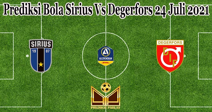 Prediksi Bola Sirius Vs Degerfors 24 Juli 2021