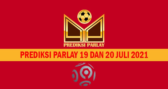 Prediksi Parlay 19 dan 20 Juli 2021