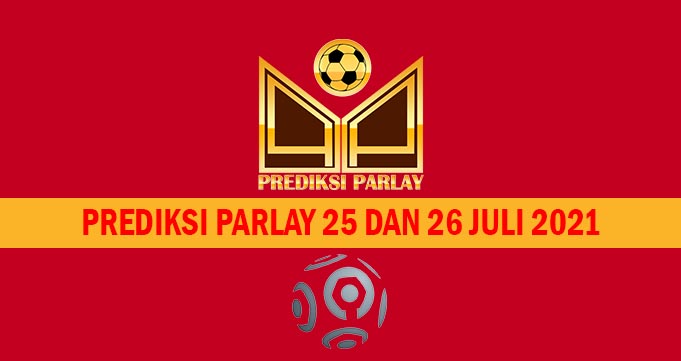 Prediksi Parlay 25 dan 26 Juli 2021