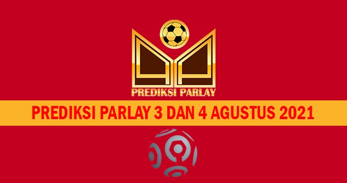 Prediksi Parlay 3 dan 4 Agustus 2021