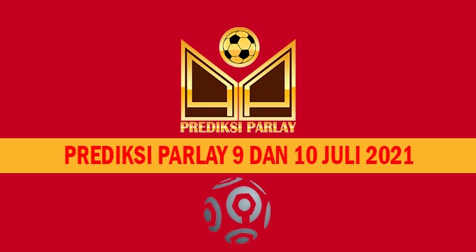 Prediksi Parlay 9 dan 10 Juli 2021