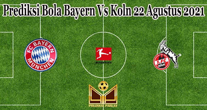 Prediksi Bola Bayern Vs Koln 22 Agustus 2021