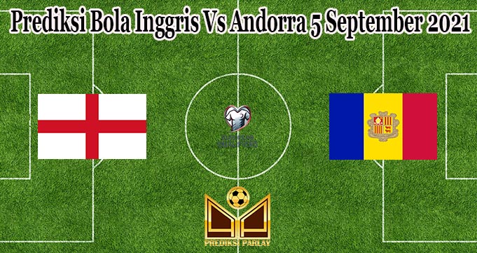 Prediksi Bola Inggris Vs Andorra 5 September 2021