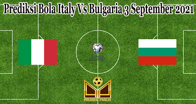 Prediksi Bola Italy Vs Bulgaria 3 September 2021