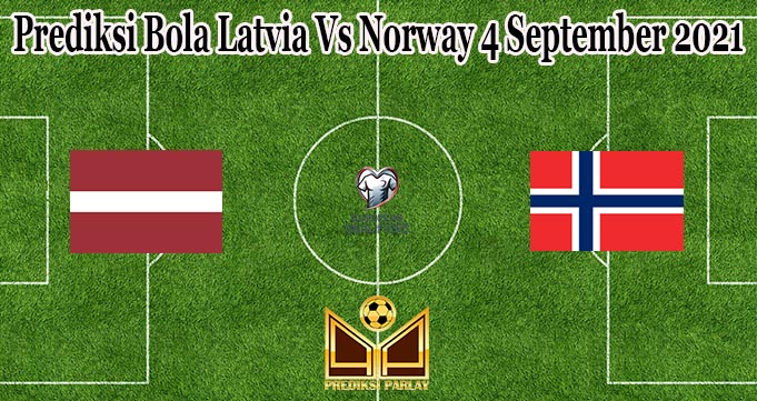 Prediksi Bola Latvia Vs Norway 4 September 2021