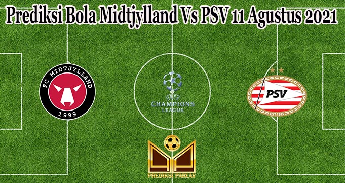 Prediksi Bola Midtjylland Vs PSV 11 Agustus 2021