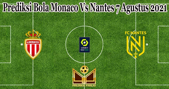 Prediksi Bola Monaco Vs Nantes 7 Agustus 2021