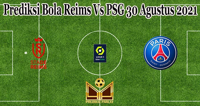 Prediksi Bola Reims Vs PSG 30 Agustus 2021