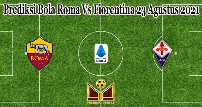 Prediksi Bola Roma Vs Fiorentina 23 Agustus 2021