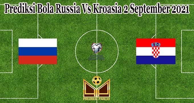 Prediksi Bola Russia Vs Kroasia 2 September 2021