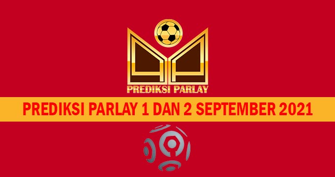 Prediksi Parlay 1 dan 2 September 2021