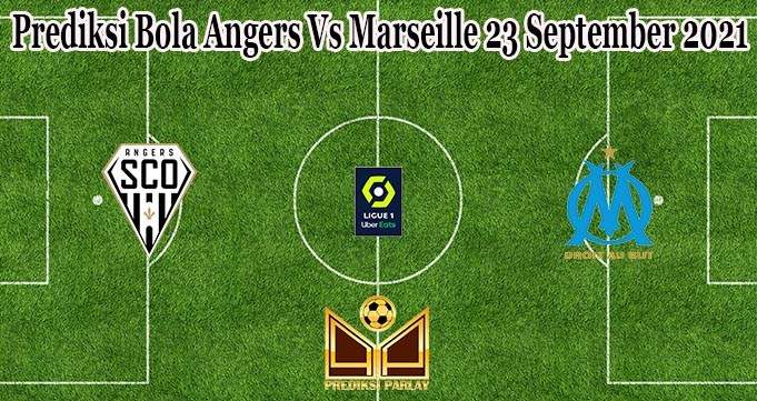 Prediksi Bola Angers Vs Marseille 23 September 2021