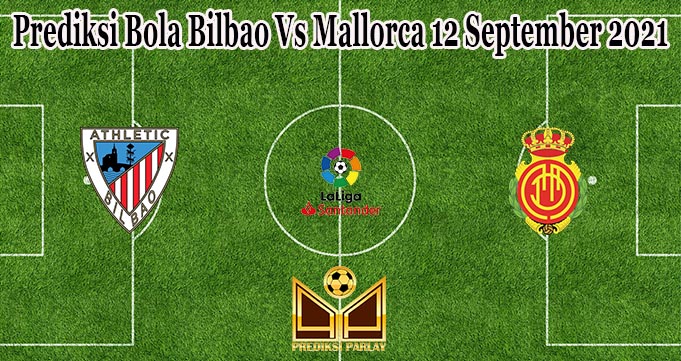 Prediksi Bola Bilbao Vs Mallorca 12 September 2021