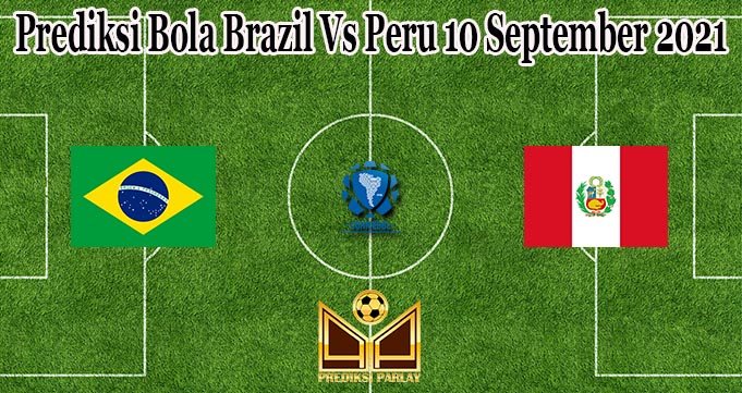 Prediksi Bola Brazil Vs Peru 10 September 2021