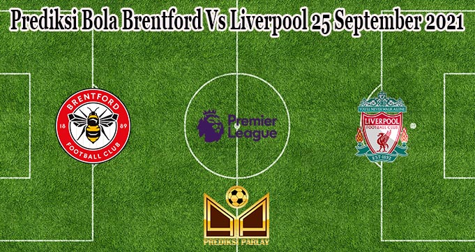 Prediksi Bola Brentford Vs Liverpool 25 September 2021