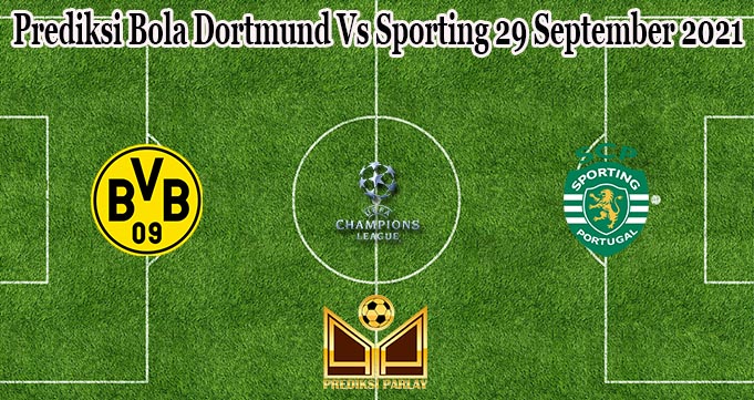 Prediksi Bola Dortmund Vs Sporting 29 September 2021