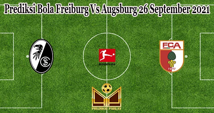 Prediksi Bola Freiburg Vs Augsburg 26 September 2021