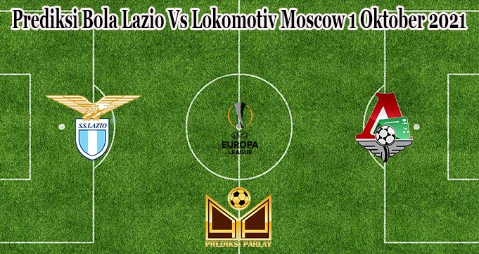 Prediksi Bola Lazio Vs Lokomotiv Moscow 1 Oktober 2021