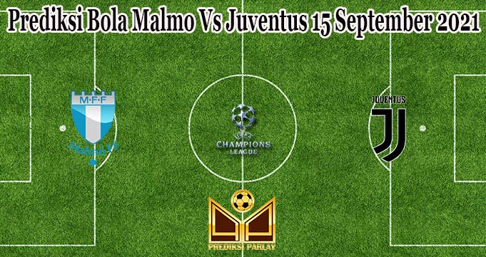 Prediksi Bola Malmo Vs Juventus 15 September 2021