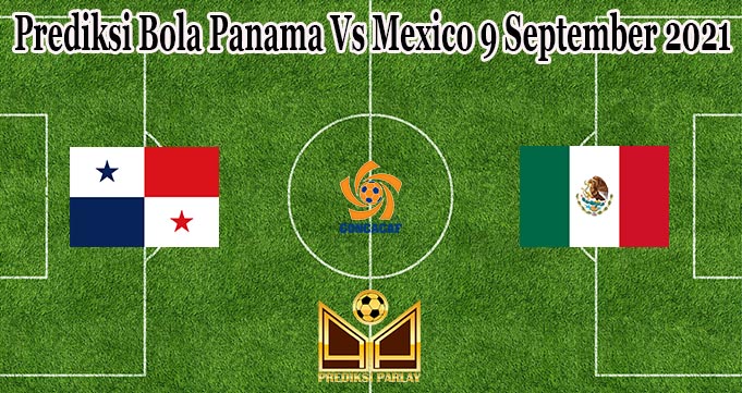 Prediksi Bola Panama Vs Mexico 9 September 2021