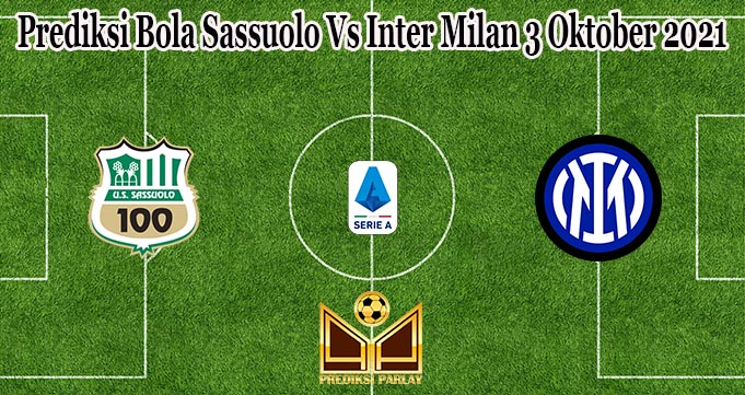 Prediksi Bola Sassuolo Vs Inter Milan 3 Oktober 2021