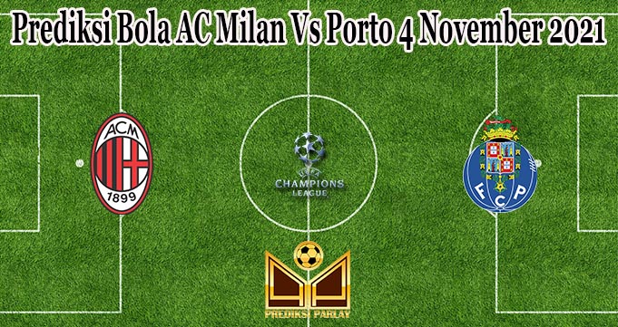 Prediksi Bola AC Milan Vs Porto 4 November 2021